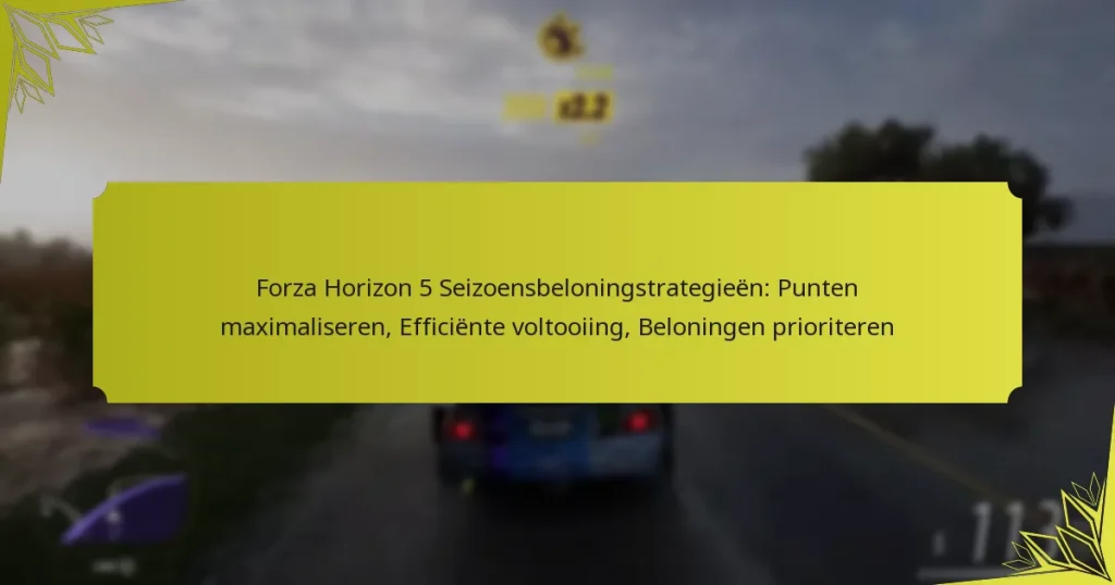 Forza Horizon 5 Seizoensbeloningstrategieën: Punten maximaliseren, Efficiënte voltooiing, Beloningen prioriteren