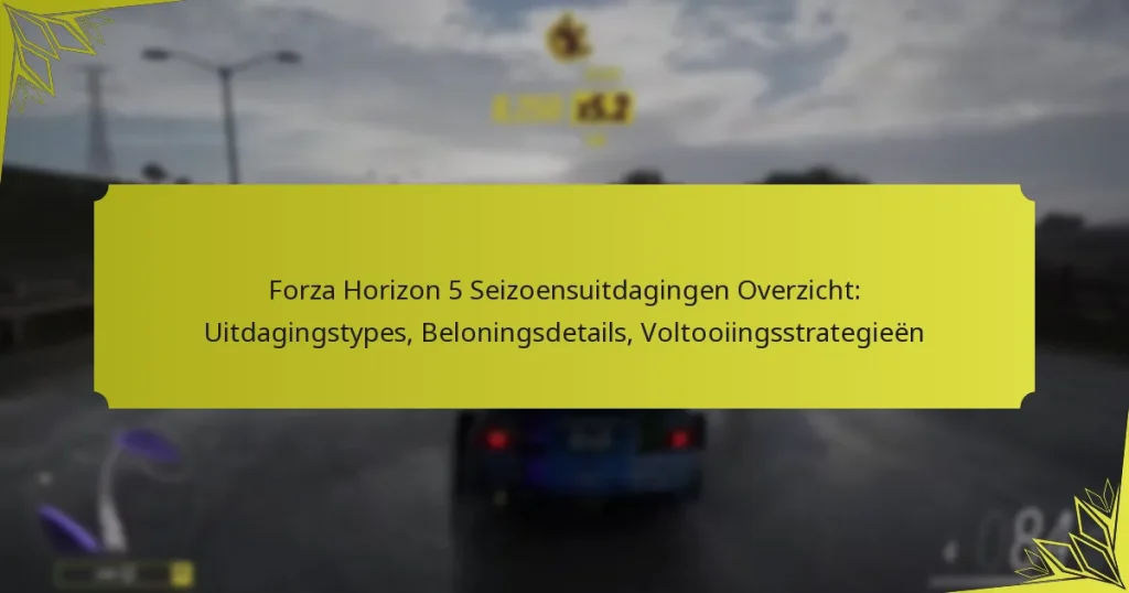 Forza Horizon 5 Seizoensuitdagingen Overzicht: Uitdagingstypes, Beloningsdetails, Voltooiingsstrategieën