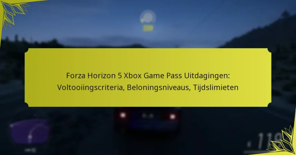 Forza Horizon 5 Xbox Game Pass Uitdagingen: Voltooiingscriteria, Beloningsniveaus, Tijdslimieten