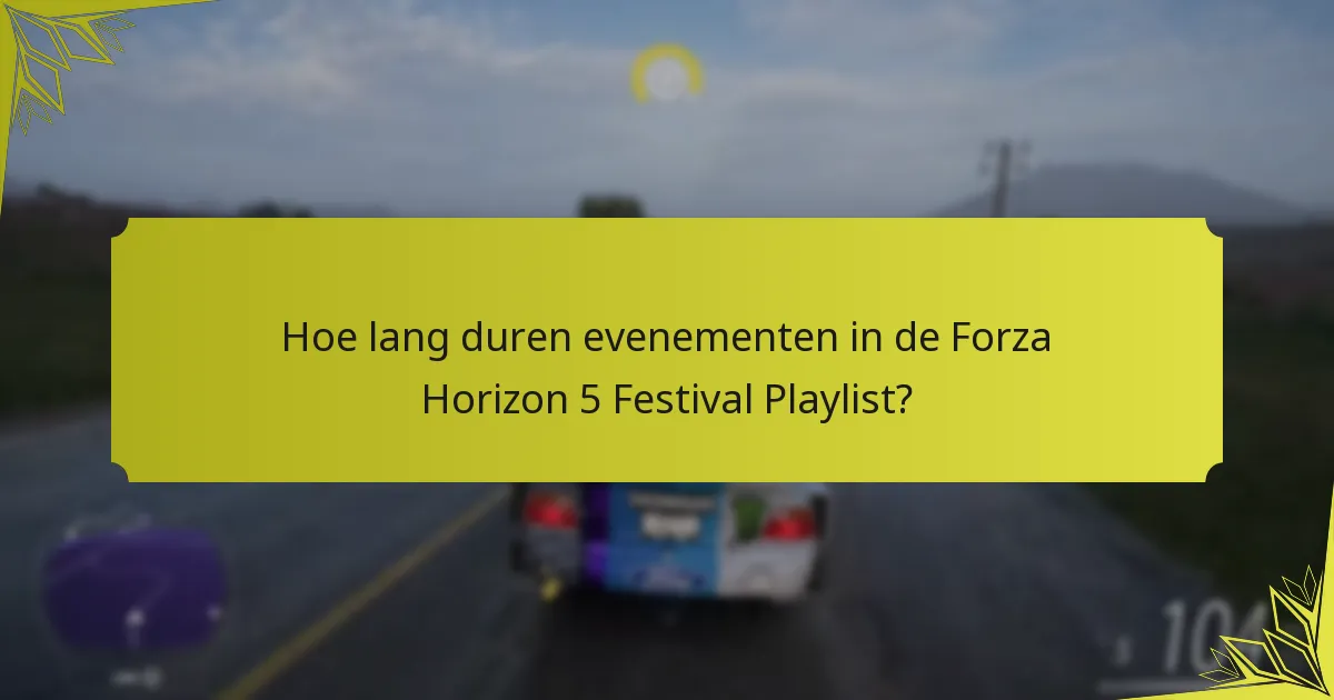 Hoe lang duren evenementen in de Forza Horizon 5 Festival Playlist?