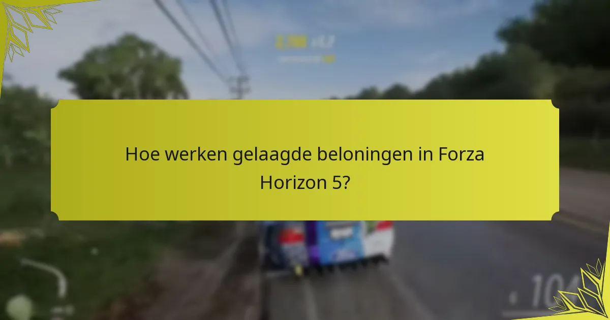 Hoe werken gelaagde beloningen in Forza Horizon 5?
