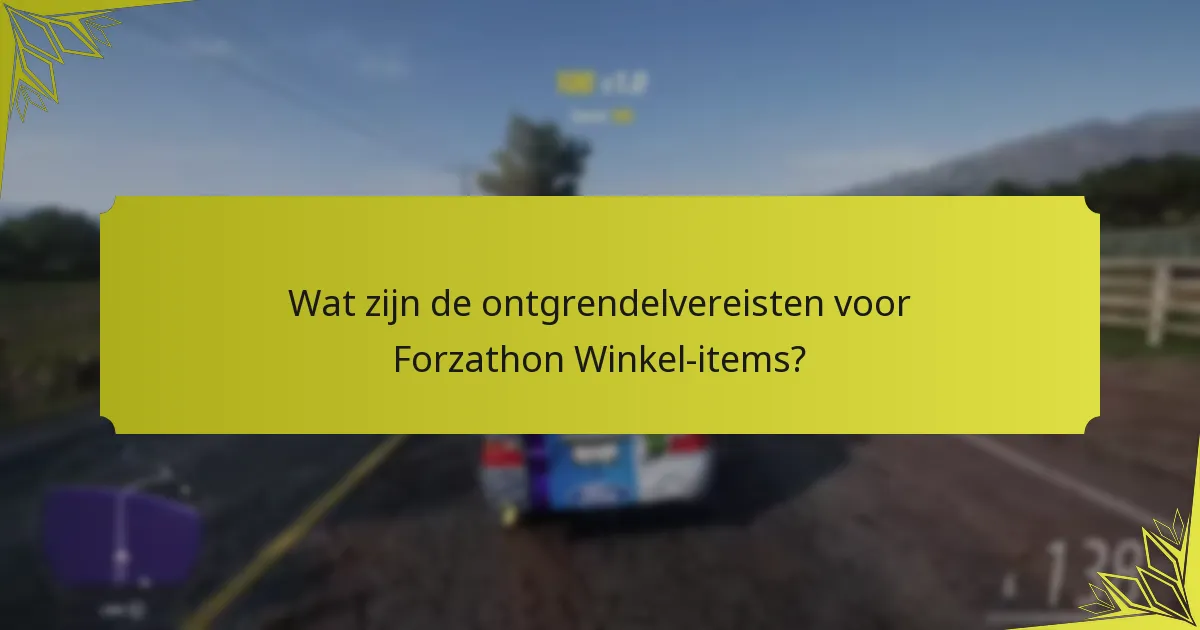 Wat zijn de ontgrendelvereisten voor Forzathon Winkel-items?
