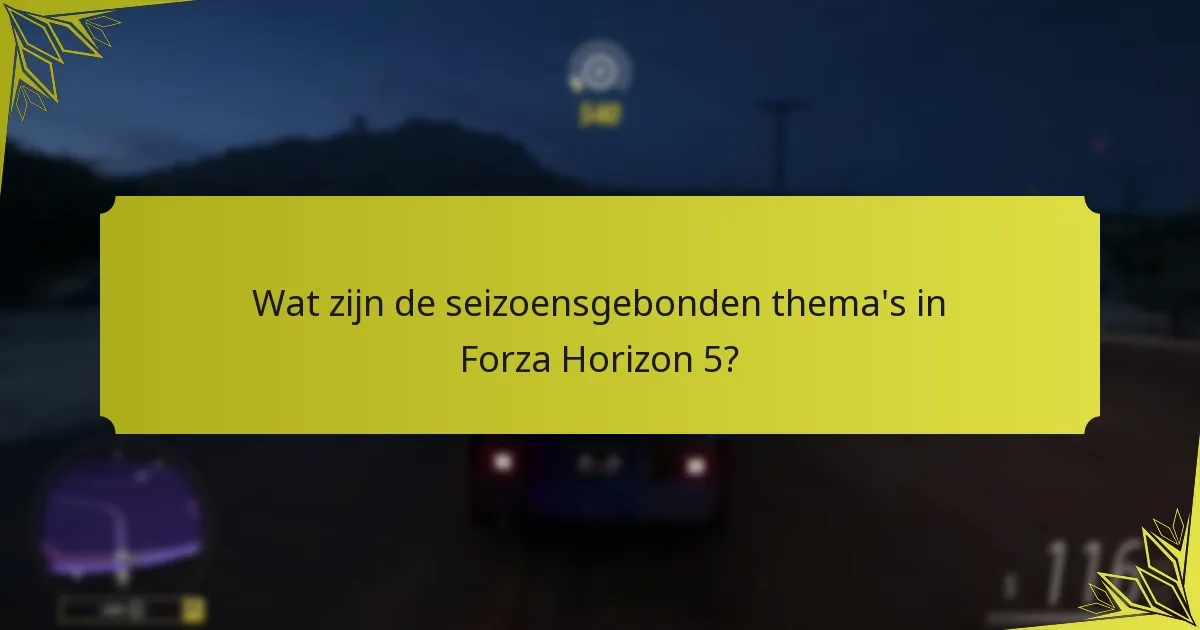 Wat zijn de seizoensgebonden thema’s in Forza Horizon 5?