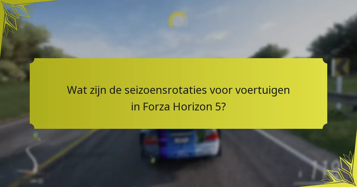 Wat zijn de seizoensrotaties voor voertuigen in Forza Horizon 5?